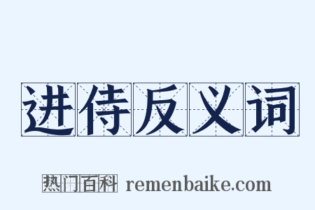 进侍反义词是什么意思的图片